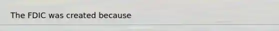 The FDIC was created because