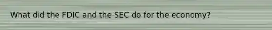 What did the FDIC and the SEC do for the economy?