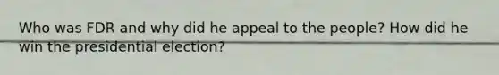 Who was FDR and why did he appeal to the people? How did he win the presidential election?