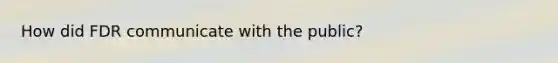 How did FDR communicate with the public?