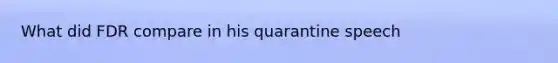 What did FDR compare in his quarantine speech