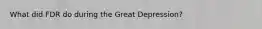 What did FDR do during the Great Depression?