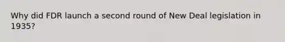 Why did FDR launch a second round of New Deal legislation in 1935?