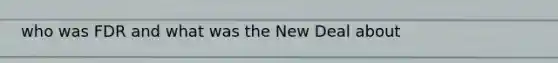 who was FDR and what was the New Deal about