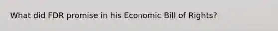 What did FDR promise in his Economic Bill of Rights?