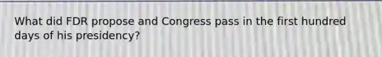 What did FDR propose and Congress pass in the first hundred days of his presidency?