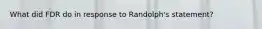 What did FDR do in response to Randolph's statement?