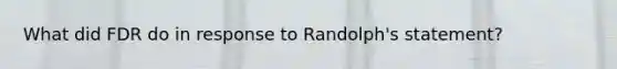 What did FDR do in response to Randolph's statement?