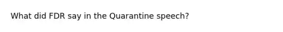 What did FDR say in the Quarantine speech?