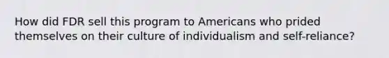 How did FDR sell this program to Americans who prided themselves on their culture of individualism and self-reliance?