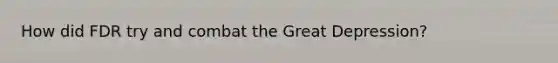 How did FDR try and combat the Great Depression?