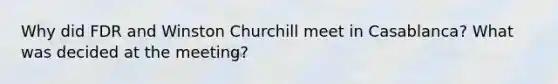 Why did FDR and Winston Churchill meet in Casablanca? What was decided at the meeting?