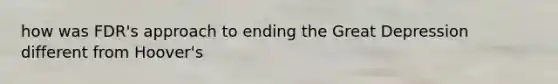 how was FDR's approach to ending the Great Depression different from Hoover's