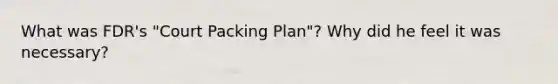 What was FDR's "Court Packing Plan"? Why did he feel it was necessary?