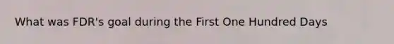 What was FDR's goal during the First One Hundred Days