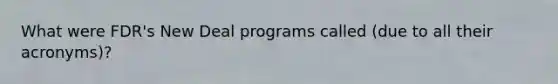 What were FDR's New Deal programs called (due to all their acronyms)?