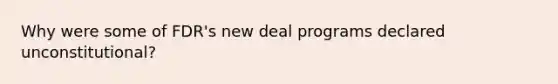Why were some of FDR's new deal programs declared unconstitutional?