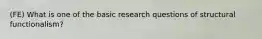 (FE) What is one of the basic research questions of structural functionalism?