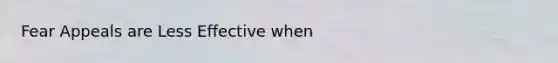 Fear Appeals are Less Effective when