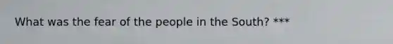 What was the fear of the people in the South? ***