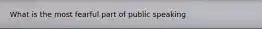 What is the most fearful part of public speaking