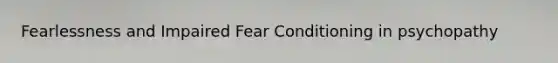 Fearlessness and Impaired Fear Conditioning in psychopathy