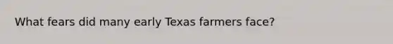 What fears did many early Texas farmers face?