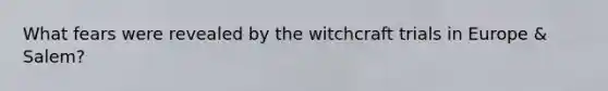 What fears were revealed by the witchcraft trials in Europe & Salem?