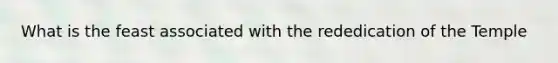 What is the feast associated with the rededication of the Temple