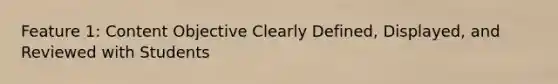 Feature 1: Content Objective Clearly Defined, Displayed, and Reviewed with Students