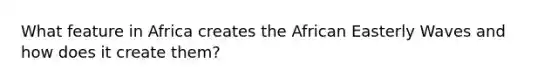 What feature in Africa creates the African Easterly Waves and how does it create them?