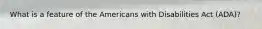 What is a feature of the Americans with Disabilities Act (ADA)?