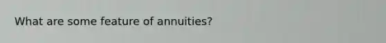 What are some feature of annuities?