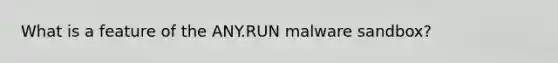 What is a feature of the ANY.RUN malware sandbox?