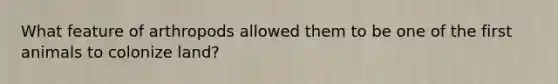 What feature of arthropods allowed them to be one of the first animals to colonize land?