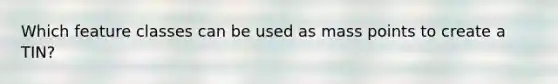 Which feature classes can be used as mass points to create a TIN?