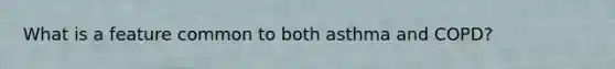 What is a feature common to both asthma and COPD?