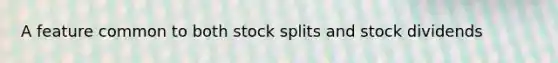 A feature common to both stock splits and stock dividends