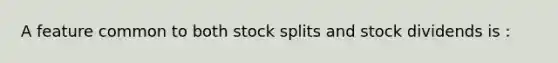 A feature common to both stock splits and stock dividends is :