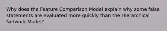 Why does the Feature Comparison Model explain why some false statements are evaluated more quickly than the Hierarchical Network Model?