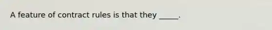 A feature of contract rules is that they _____.