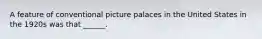 A feature of conventional picture palaces in the United States in the 1920s was that ______.