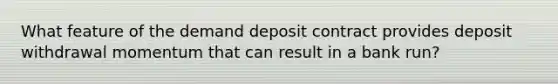 What feature of the demand deposit contract provides deposit withdrawal momentum that can result in a bank run?