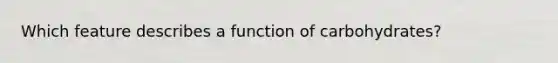 Which feature describes a function of carbohydrates?