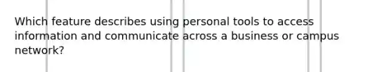 Which feature describes using personal tools to access information and communicate across a business or campus network?