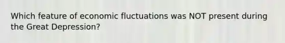 Which feature of economic fluctuations was NOT present during the Great Depression?