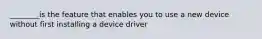 ________is the feature that enables you to use a new device without first installing a device driver