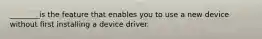 ________is the feature that enables you to use a new device without first installing a device driver.