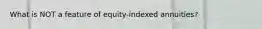 What is NOT a feature of equity-indexed annuities?