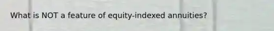 What is NOT a feature of equity-indexed annuities?